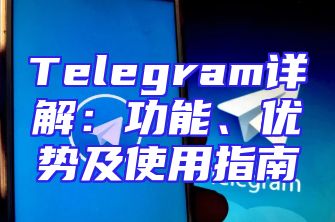 Telegram详解：功能、优势及使用指南