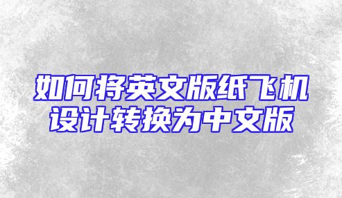 如何将英文版纸飞机设计转换为中文版