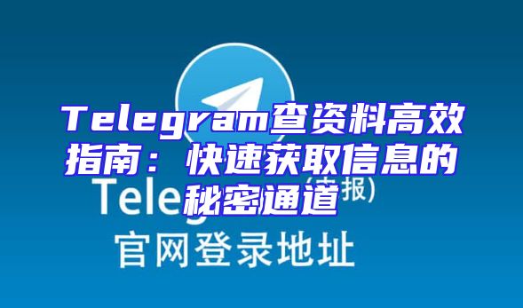 Telegram查资料高效指南：快速获取信息的秘密通道