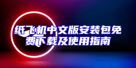 纸飞机中文版安装包免费下载及使用指南