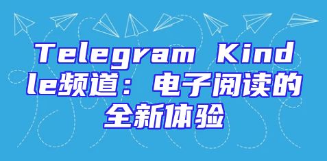 Telegram Kindle频道：电子阅读的全新体验