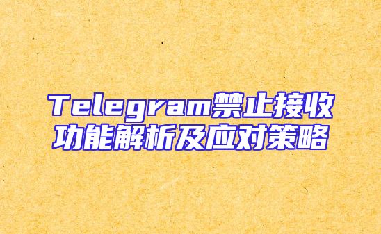 Telegram禁止接收功能解析及应对策略