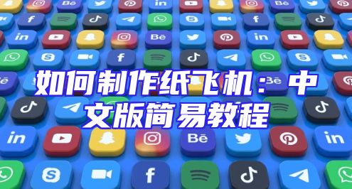如何制作纸飞机：中文版简易教程