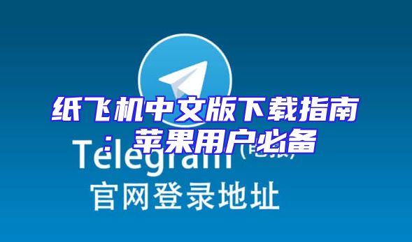 纸飞机中文版下载指南：苹果用户必备