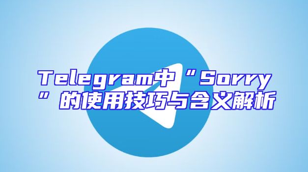 Telegram中“Sorry”的使用技巧与含义解析