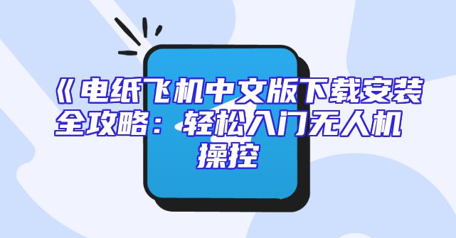 《电纸飞机中文版下载安装全攻略：轻松入门无人机操控