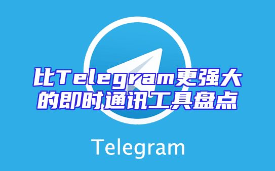 比Telegram更强大的即时通讯工具盘点