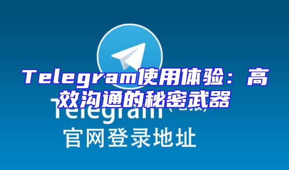Telegram使用体验：高效沟通的秘密武器