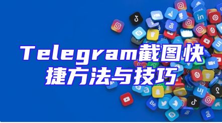 Telegram截图快捷方法与技巧