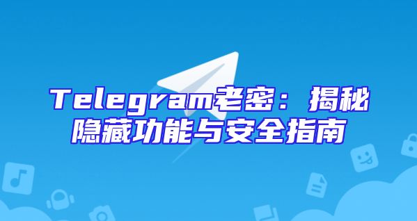 Telegram老密：揭秘隐藏功能与安全指南