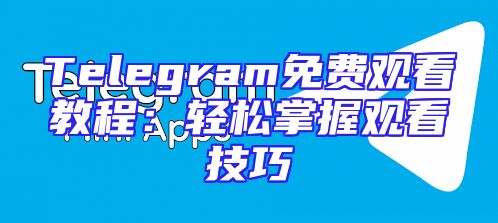 Telegram免费观看教程：轻松掌握观看技巧