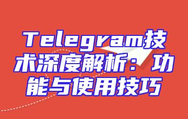 Telegram技术深度解析：功能与使用技巧
