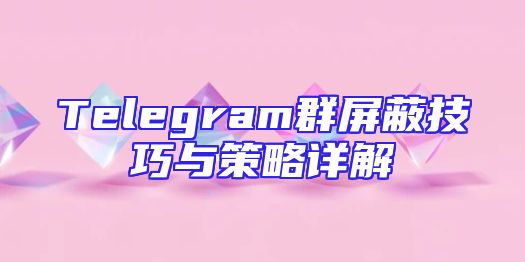 Telegram群屏蔽技巧与策略详解