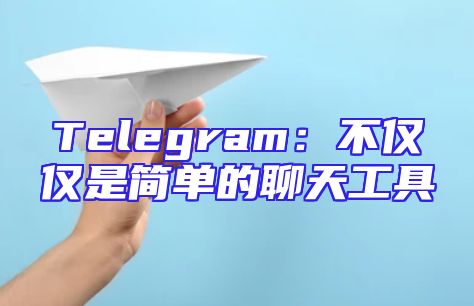 Telegram：不仅仅是简单的聊天工具