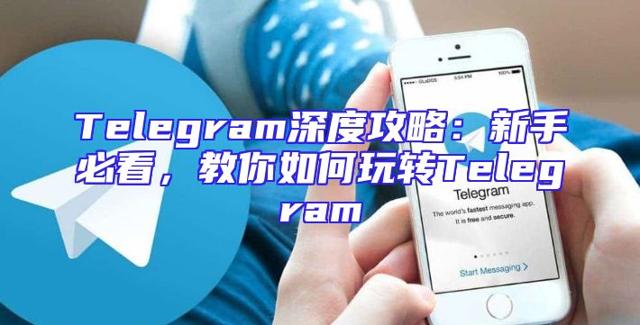 Telegram深度攻略：新手必看，教你如何玩转Telegram