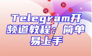 Telegram开频道教程：简单易上手