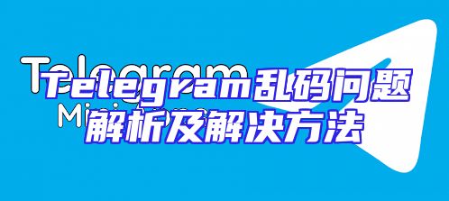 Telegram乱码问题解析及解决方法