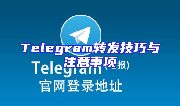 Telegram转发技巧与注意事项
