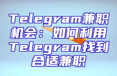 Telegram兼职机会：如何利用Telegram找到合适兼职