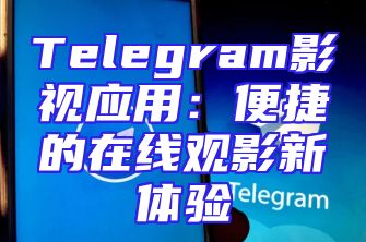Telegram影视应用：便捷的在线观影新体验