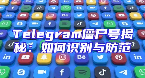 Telegram僵尸号揭秘：如何识别与防范