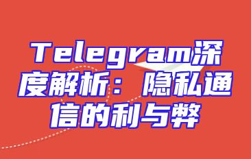 Telegram深度解析：隐私通信的利与弊