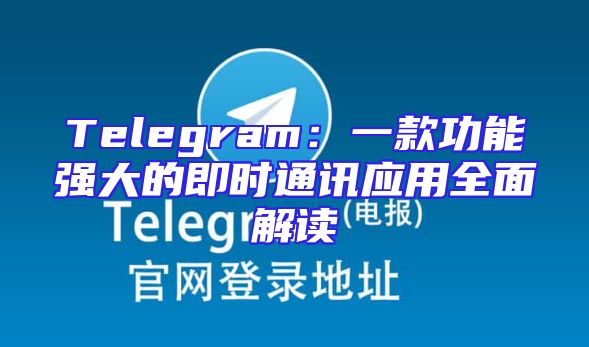 Telegram：一款功能强大的即时通讯应用全面解读