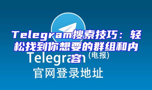 Telegram搜索技巧：轻松找到你想要的群组和内容