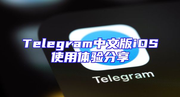 Telegram中文版iOS使用体验分享