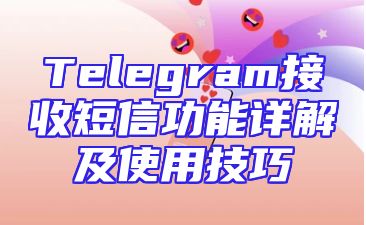 Telegram接收短信功能详解及使用技巧