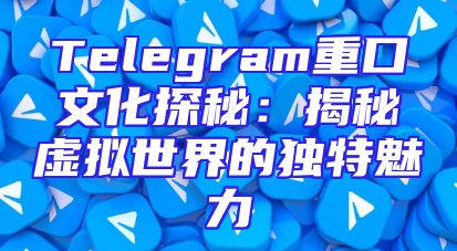 Telegram重口文化探秘：揭秘虚拟世界的独特魅力
