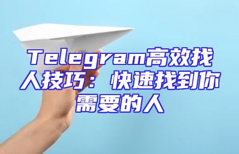 Telegram高效找人技巧：快速找到你需要的人