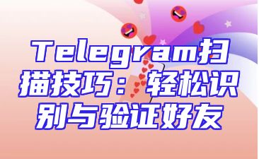 Telegram扫描技巧：轻松识别与验证好友
