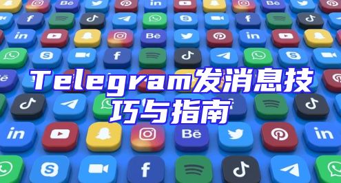 Telegram发消息技巧与指南