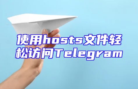 使用hosts文件轻松访问Telegram