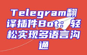Telegram翻译插件Bot：轻松实现多语言沟通