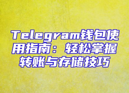 Telegram钱包使用指南：轻松掌握转账与存储技巧