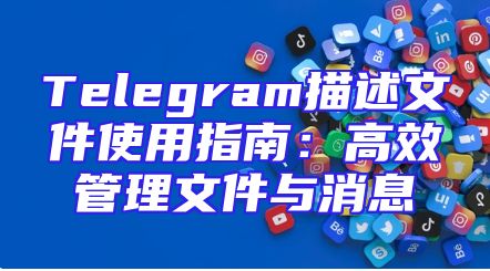 Telegram描述文件使用指南：高效管理文件与消息