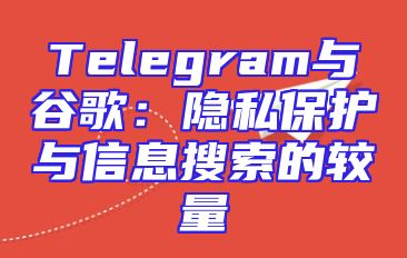 Telegram与谷歌：隐私保护与信息搜索的较量