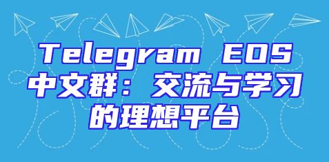 Telegram EOS中文群：交流与学习的理想平台