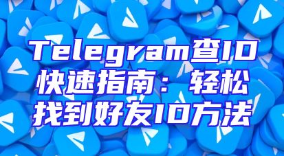 Telegram查ID快速指南：轻松找到好友ID方法