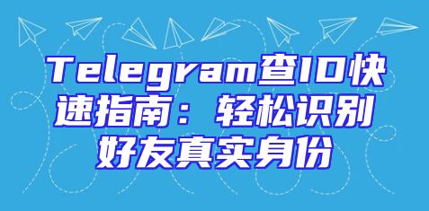Telegram查ID快速指南：轻松识别好友真实身份