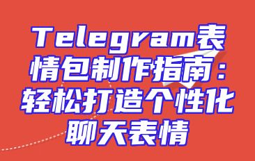 Telegram表情包制作指南：轻松打造个性化聊天表情