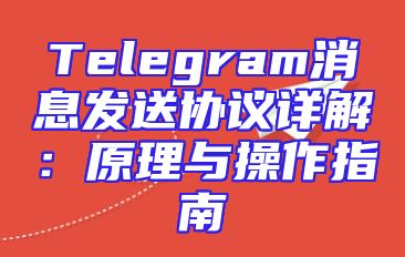 Telegram消息发送协议详解：原理与操作指南