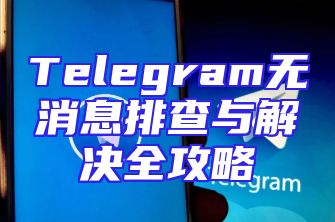 Telegram无消息排查与解决全攻略