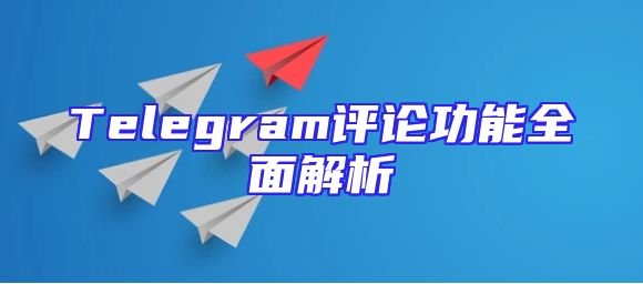 Telegram评论功能全面解析