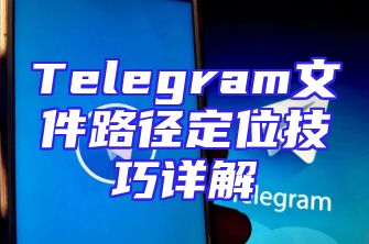Telegram文件路径定位技巧详解
