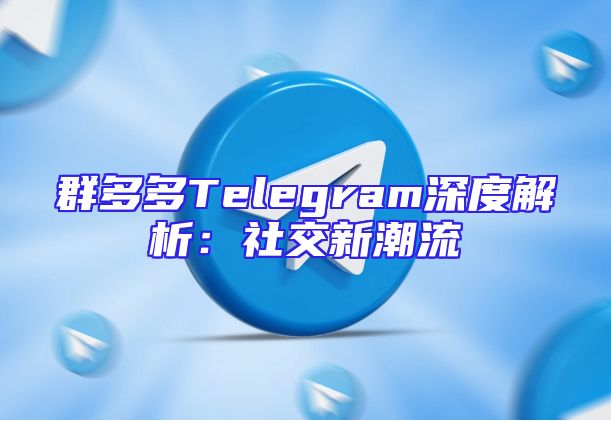 群多多Telegram深度解析：社交新潮流