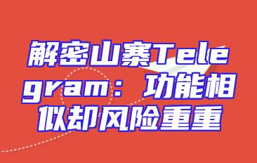 解密山寨Telegram：功能相似却风险重重