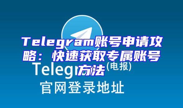 Telegram账号申请攻略：快速获取专属账号方法